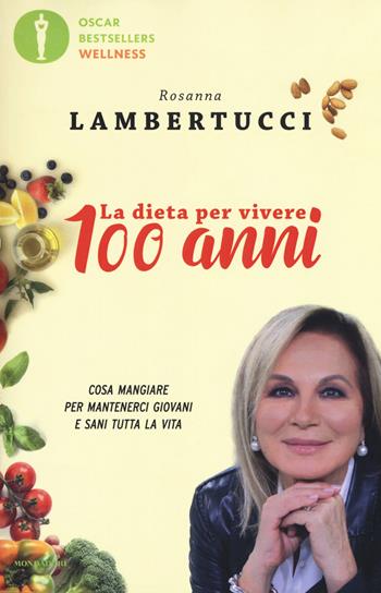 La dieta per vivere 100 anni. Cosa mangiare per mantenerci giovani e sani tutta la vita - Rosanna Lambertucci - Libro Mondadori 2019, Oscar bestsellers wellness | Libraccio.it