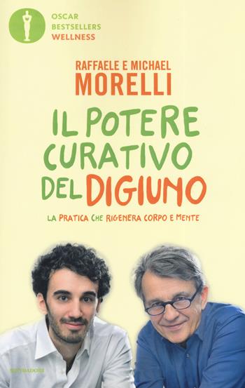 Il potere curativo del digiuno. La pratica che rigenera corpo e mente - Raffaele Morelli, Michael Morelli - Libro Mondadori 2019, Oscar bestsellers wellness | Libraccio.it