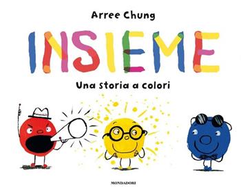 Insieme. Una storia a colori. Ediz. a colori - Arree Chung - Libro Mondadori 2019, Leggere le figure | Libraccio.it
