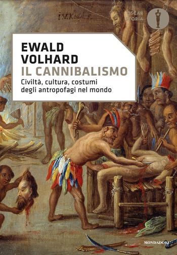 Il cannibalismo. Civiltà, cultura, costumi degli antropofagi nel mondo - Ewald Volhard - Libro Mondadori 2019, Nuovi oscar storia | Libraccio.it