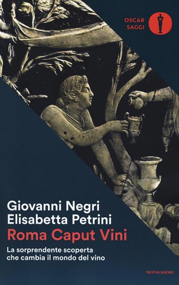 Roma Caput Vini. La sorprendente scoperta che cambia il mondo del vino - Giovanni Negri, Elisabetta Petrini - Libro Mondadori 2019, Oscar saggi | Libraccio.it