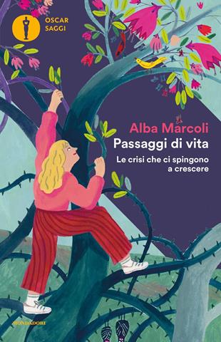 Passaggi di vita. Le crisi che ci spingono a crescere - Alba Marcoli - Libro Mondadori 2019, Oscar saggi | Libraccio.it