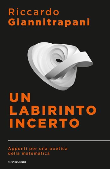 Un labirinto incerto. Appunti per una poetica della matematica - Riccardo Giannitrapani - Libro Mondadori 2019, Sentieri | Libraccio.it