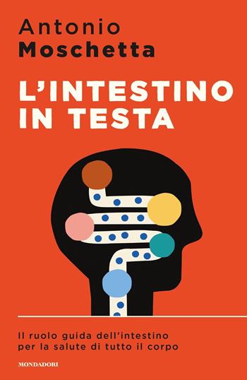L' intestino in testa. Il ruolo guida dell'intestino per la salute di tutto il corpo - Antonio Moschetta - Libro Mondadori 2019, Sentieri | Libraccio.it
