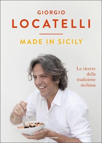 Made in Sicily. Le ricette della tradizione siciliana - Giorgio Locatelli, Sheila Keating - Libro Mondadori 2019 | Libraccio.it