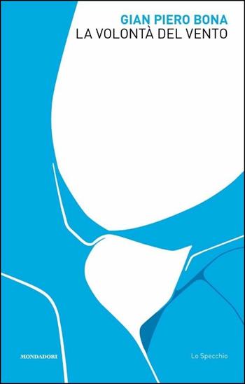 La volontà del vento - Gian Piero Bona - Libro Mondadori 2018, Lo specchio | Libraccio.it