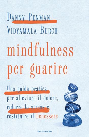 Mindfulness per guarire. Una guida pratica per alleviare il dolore, ridurre lo stress e restituire il benessere - Danny Penman, Vidyamala Burch - Libro Mondadori 2019, Vivere meglio | Libraccio.it