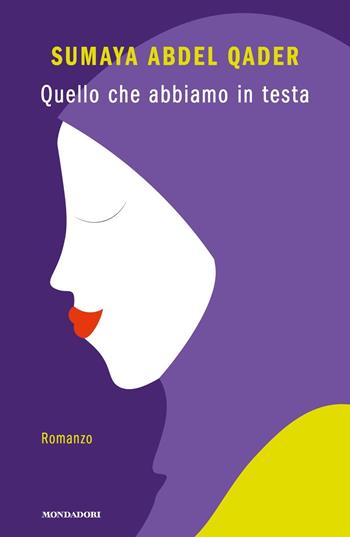 Quello che abbiamo in testa - Sumaya Abdel Qader - Libro Mondadori 2019, Novel | Libraccio.it
