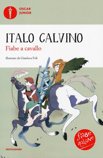 Fiabe a cavallo. Fiabe italiane. Ediz. a colori - Italo Calvino - Libro Mondadori 2019, Oscar junior | Libraccio.it