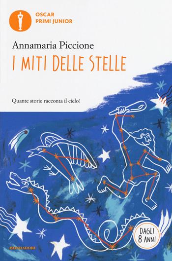 I miti delle stelle - Annamaria Piccione - Libro Mondadori 2019, Oscar primi junior | Libraccio.it