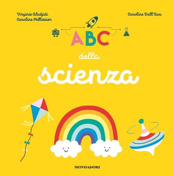 ABC della scienza - Virginie Aladjidi, Caroline Pellissier - Libro Mondadori 2019, Divulgazione | Libraccio.it