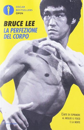 La perfezione del corpo. L'arte di esprimere al meglio il fisico e la mente - Bruce Lee - Libro Mondadori 2019, Oscar bestsellers open | Libraccio.it