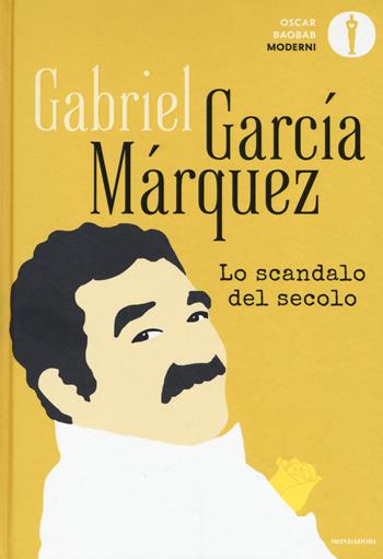 Lo scandalo del secolo. Scritti giornalistici 1950-1984 - Gabriel García Márquez - Libro Mondadori 2019, Oscar baobab. Moderni | Libraccio.it