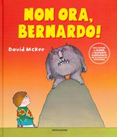Non ora, Bernardo! Ediz. a colori