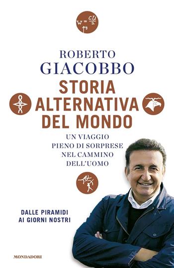 Storia alternativa del mondo. Un viaggio pieno di sorprese nel cammino dell'uomo. Dalle piramidi ai giorni nostri - Roberto Giacobbo - Libro Mondadori 2020, Gaia | Libraccio.it