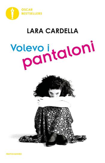 Volevo i pantaloni - Lara Cardella - Libro Mondadori 2019, Oscar bestsellers | Libraccio.it