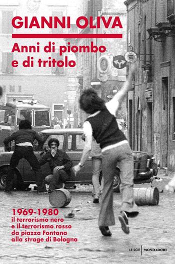 Anni di piombo e di tritolo. 1969-1980. Il terrorismo nero e il terrorismo rosso da piazza Fontana alla strage di Bologna - Gianni Oliva - Libro Mondadori 2019, Le scie. Nuova serie | Libraccio.it