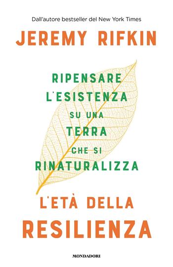 L'età della resilienza. Ripensare l'esistenza su una Terra che si rinaturalizza - Jeremy Rifkin - Libro Mondadori 2022, Orizzonti | Libraccio.it