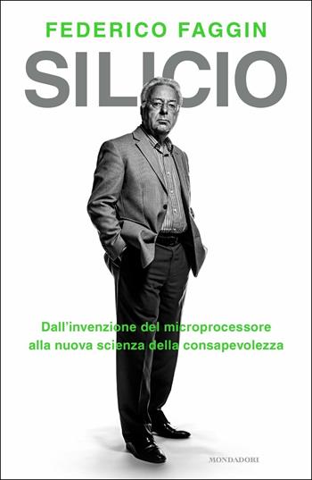 Silicio. Dall'invenzione del microprocessore alla nuova scienza della consapevolezza - Federico Faggin - Libro Mondadori 2019, Vivavoce | Libraccio.it