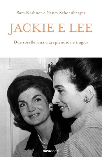 Jackie e Lee. Due sorelle, una vita splendida e tragica - Sam Kashner, Nancy Schoenberger - Libro Mondadori 2019, Soggettive | Libraccio.it