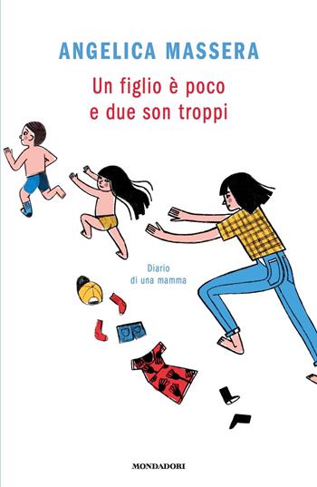 Un figlio è poco e due son troppi. Diario di una mamma - Angelica Massera - Libro Mondadori 2019, Novel | Libraccio.it