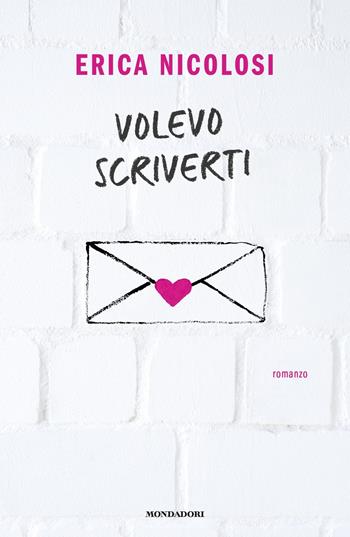 Volevo scriverti - Erica Nicolosi - Libro Mondadori 2019, Novel | Libraccio.it