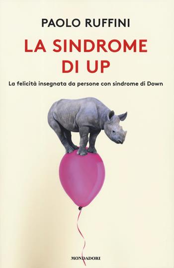 La sindrome di Up. La felicità insegnata da persone con sindrome di Down - Paolo Ruffini - Libro Mondadori 2019, Vivere meglio | Libraccio.it