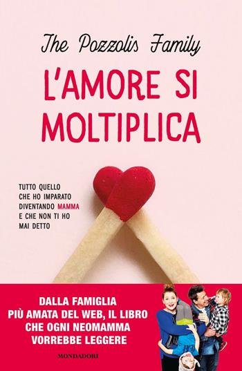 L'amore si moltiplica. Tutto quello che ho imparato diventando mamma e che non ti ho mai detto - The Pozzolis Family - Libro Mondadori 2019, Novel | Libraccio.it