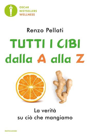 Tutti i cibi dalla «A» alla «Z» - Renzo Pellati - Libro Mondadori 2019, Oscar bestsellers wellness | Libraccio.it