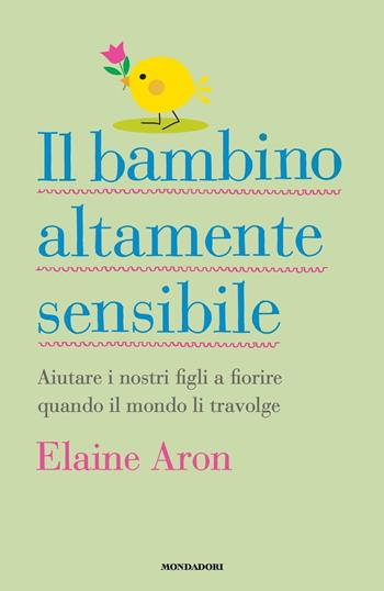 Il bambino altamente sensibile. Aiutare i nostri figli a fiorire quando il mondo li travolge - Elaine Aron - Libro Mondadori 2019, Vivere meglio | Libraccio.it