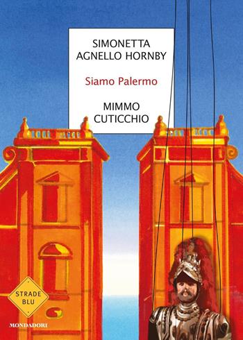 Siamo Palermo - Simonetta Agnello Hornby, Mimmo Cuticchio - Libro Mondadori 2019, Strade blu | Libraccio.it