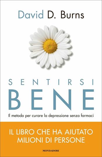Sentirsi bene. Il metodo per curare la depressione senza farmaci - David D. Burns - Libro Mondadori 2019, Vivere meglio | Libraccio.it