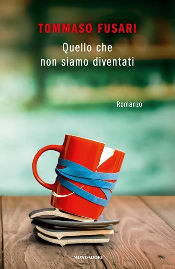 Quello che non siamo diventati - Tommaso Fusari - Libro Mondadori 2019, Novel | Libraccio.it