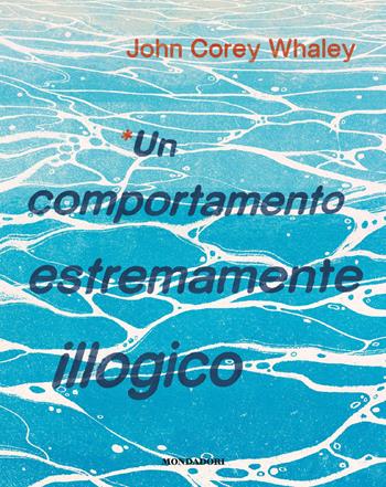 Un comportamento estremamente illogico - John Corey Whaley - Libro Mondadori 2021, I Grandi | Libraccio.it