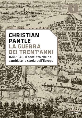 La guerra dei Trent'anni. 1618-1648. Il conflitto che ha cambiato la storia dell'Europa - Christian Pantle - Libro Mondadori 2020, Oscar storia | Libraccio.it