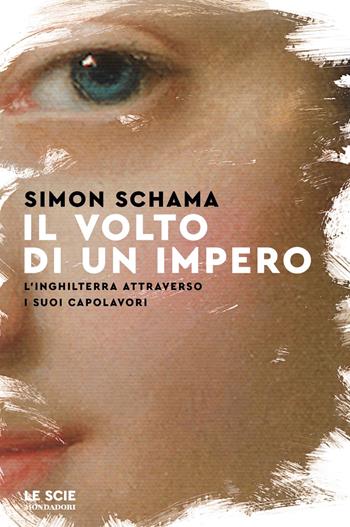 Il volto di un impero - Simon Schama - Libro Mondadori 2022, Le scie. Nuova serie stranieri | Libraccio.it