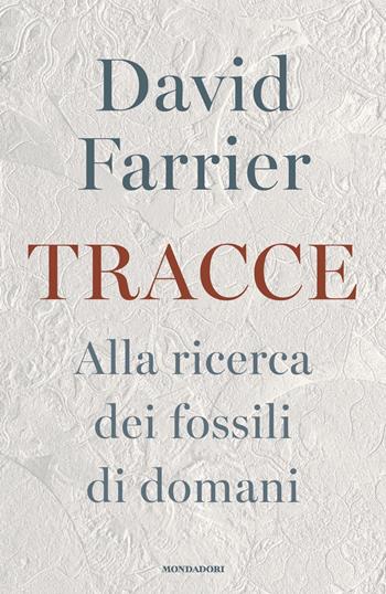 Tracce. Alla ricerca dei fossili di domani - David Farrier - Libro Mondadori 2021, Orizzonti | Libraccio.it