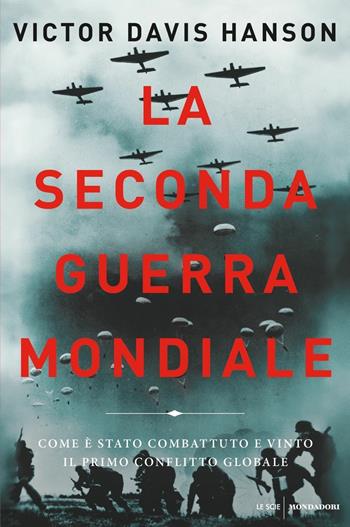 La seconda guerra mondiale. Come è stato combattuto e vinto il primo conflitto globale - Victor Davis Hanson - Libro Mondadori 2019, Le scie. Nuova serie stranieri | Libraccio.it