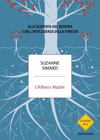 L'albero madre. Alla scoperta del respiro e dell'intelligenza della foresta - Suzanne Simard - Libro Mondadori 2022, Strade blu | Libraccio.it