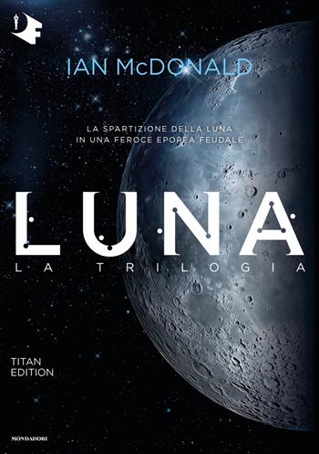 Luna. La trilogia: Luna nuova-Luna piena-Luna crescente. Titan edition - Ian McDonald - Libro Mondadori 2019, Oscar fantastica | Libraccio.it