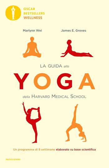 La guida allo yoga della Harvard Medical School. Un programma di 8 settimane elaborato su base scientifica - Marlynn Wei, James E. Groves - Libro Mondadori 2019, Oscar bestsellers wellness | Libraccio.it