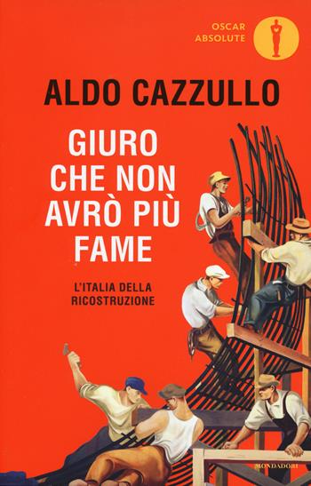 Giuro che non avrò più fame. L'Italia della Ricostruzione - Aldo Cazzullo - Libro Mondadori 2019, Oscar absolute | Libraccio.it