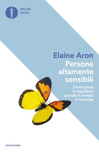 Persone altamente sensibili. Come stare in equilibrio quando il mondo ti travolge - Elaine Aron - Libro Mondadori 2020, Oscar saggi | Libraccio.it