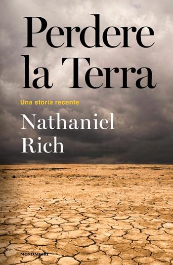 Perdere la Terra. Una storia recente - Nathaniel Rich - Libro Mondadori 2019, Orizzonti | Libraccio.it