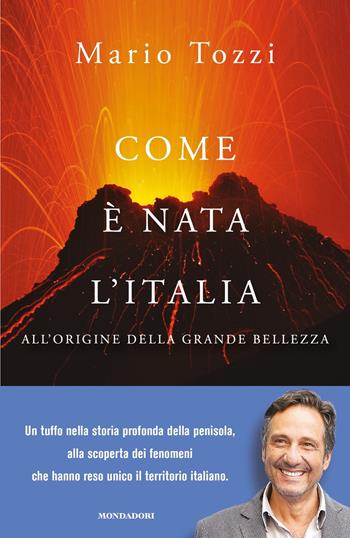 Com'è nata l'Italia. All'origine della grande bellezza - Mario Tozzi - Libro Mondadori 2019, Orizzonti | Libraccio.it