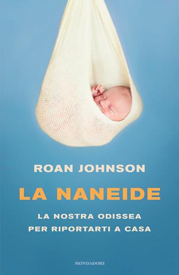 La Naneide. La nostra odissea per riportarti a casa - Roan Johnson - Libro Mondadori 2019, Novel | Libraccio.it