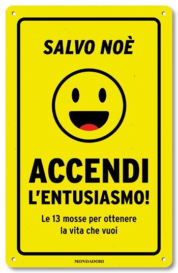 Accendi l'entusiasmo! Le 13 mosse per ottenere la vita che vuoi - Salvo Noè - Libro Mondadori 2020, Vivere meglio | Libraccio.it