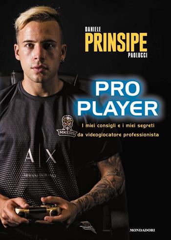 Pro player. I miei consigli e i miei segreti da videogiocatore professionista - Daniele «Prinsipe» Paolucci - Libro Mondadori 2019, Vivavoce | Libraccio.it