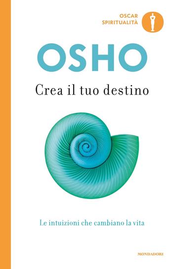 Crea il tuo destino. Le intuizioni che cambiano la vita - Osho - Libro Mondadori 2019, Oscar spiritualità | Libraccio.it