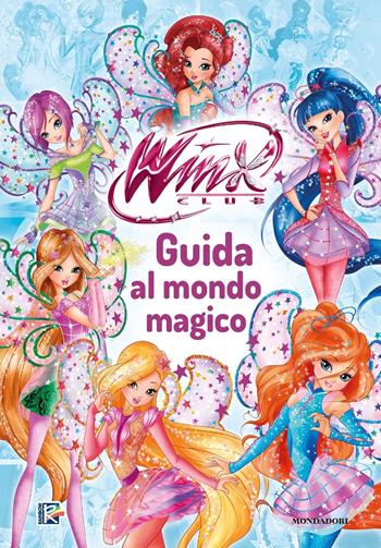 Winx Club. Guida al mondo magico  - Libro Mondadori 2019, Licenze | Libraccio.it